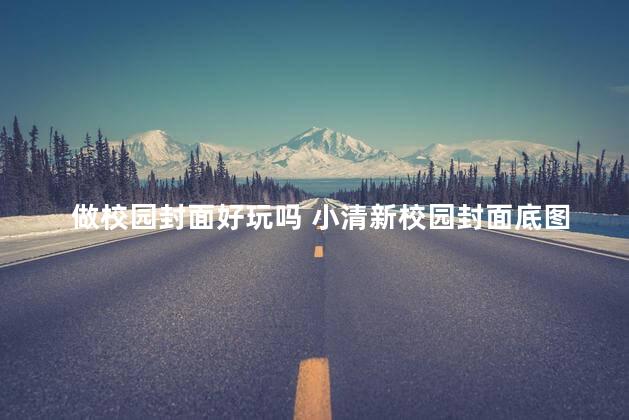 做校园封面好玩吗 小清新校园封面底图